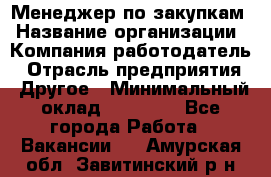 Менеджер по закупкам › Название организации ­ Компания-работодатель › Отрасль предприятия ­ Другое › Минимальный оклад ­ 30 000 - Все города Работа » Вакансии   . Амурская обл.,Завитинский р-н